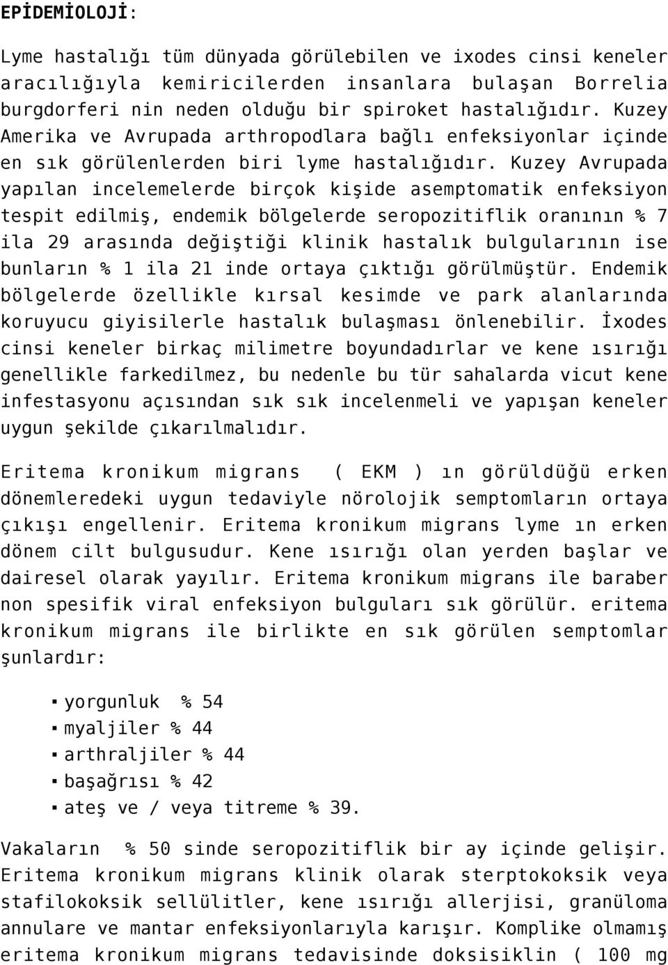 Kuzey Avrupada yapılan incelemelerde birçok kişide asemptomatik enfeksiyon tespit edilmiş, endemik bölgelerde seropozitiflik oranının % 7 ila 29 arasında değiştiği klinik hastalık bulgularının ise