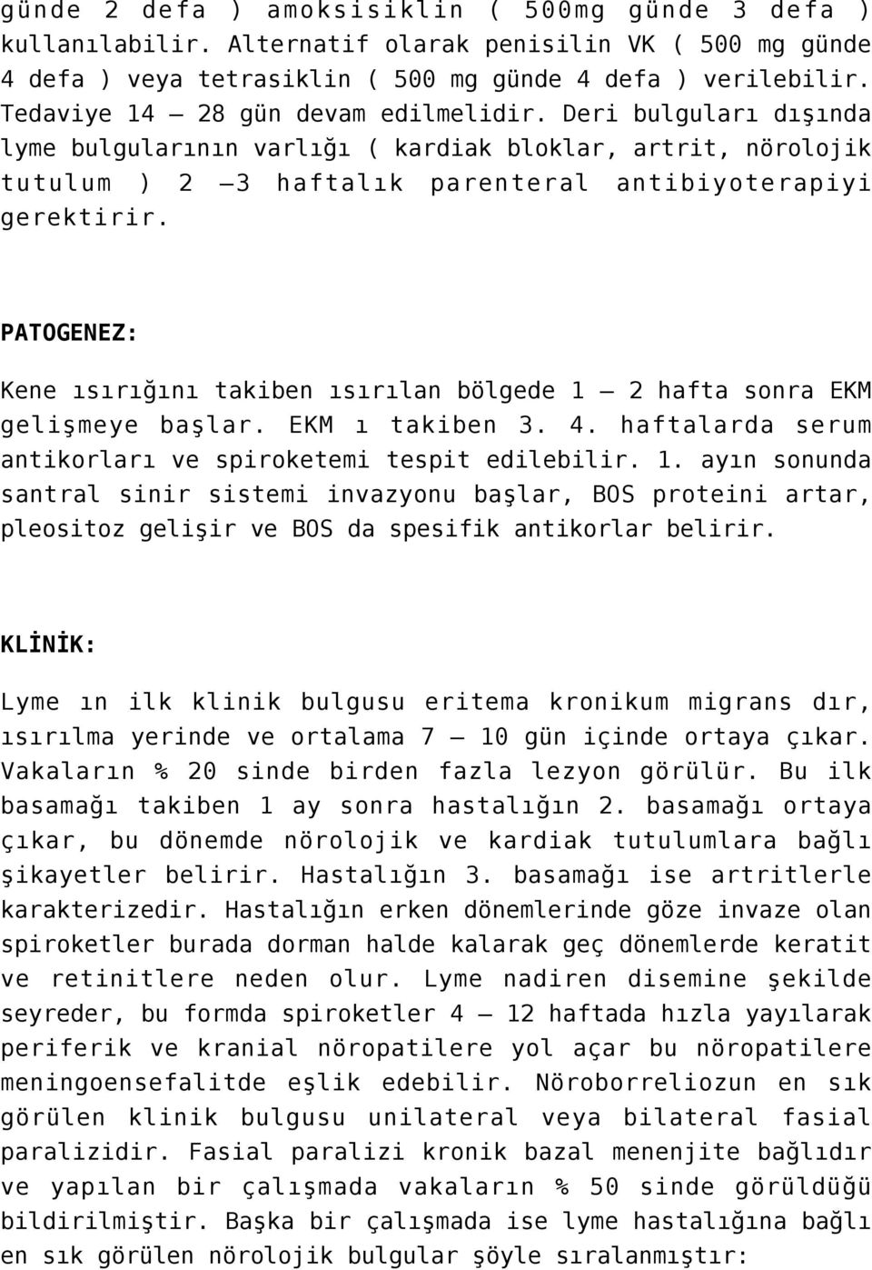 PATOGENEZ: Kene ısırığını takiben ısırılan bölgede 1 2 hafta sonra EKM gelişmeye başlar. EKM ı takiben 3. 4. haftalarda serum antikorları ve spiroketemi tespit edilebilir. 1. ayın sonunda santral sinir sistemi invazyonu başlar, BOS proteini artar, pleositoz gelişir ve BOS da spesifik antikorlar belirir.