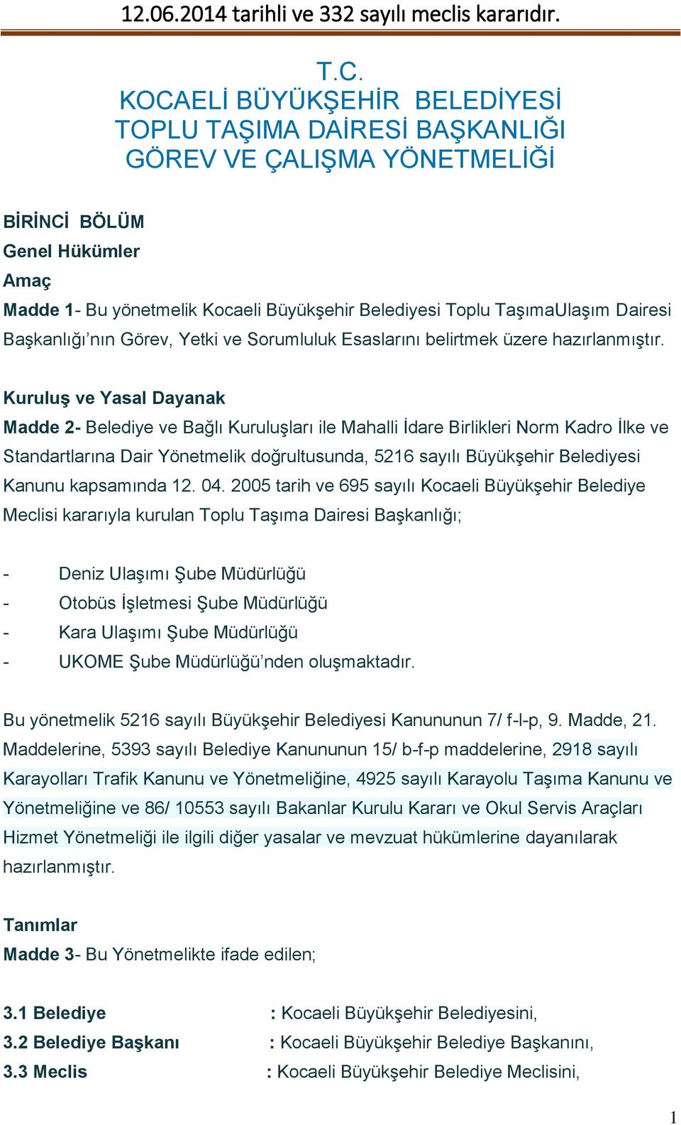 Kuruluş ve Yasal Dayanak Madde 2- Belediye ve Bağlı Kuruluşları ile Mahalli İdare Birlikleri Norm Kadro İlke ve Standartlarına Dair Yönetmelik doğrultusunda, 5216 sayılı Büyükşehir Belediyesi Kanunu