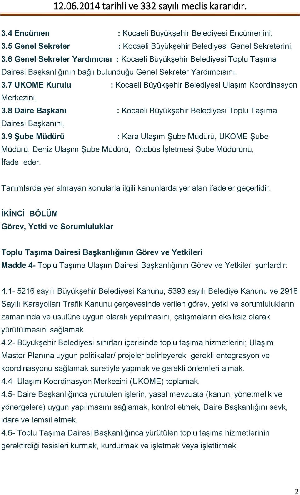 7 UKOME Kurulu : Kocaeli Büyükşehir Belediyesi Ulaşım Koordinasyon Merkezini, 3.8 Daire Başkanı : Kocaeli Büyükşehir Belediyesi Toplu Taşıma Dairesi Başkanını, 3.