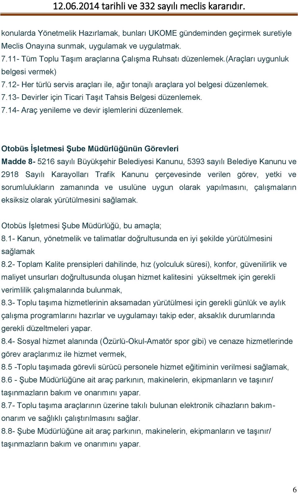 Otobüs İşletmesi Şube Müdürlüğünün Görevleri Madde 8-5216 sayılı Büyükşehir Belediyesi Kanunu, 5393 sayılı Belediye Kanunu ve 2918 Sayılı Karayolları Trafik Kanunu çerçevesinde verilen görev, yetki