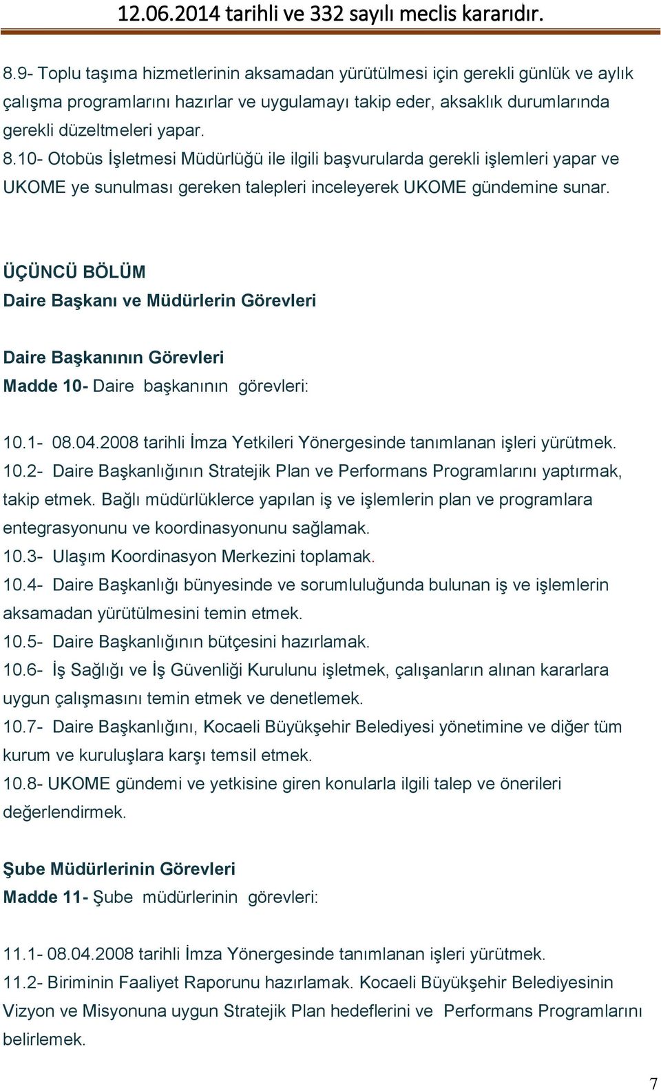 ÜÇÜNCÜ BÖLÜM Daire Başkanı ve Müdürlerin Görevleri Daire Başkanının Görevleri Madde 10- Daire başkanının görevleri: 10.1-08.04.2008 tarihli İmza Yetkileri Yönergesinde tanımlanan işleri yürütmek. 10.2- Daire Başkanlığının Stratejik Plan ve Performans Programlarını yaptırmak, takip etmek.