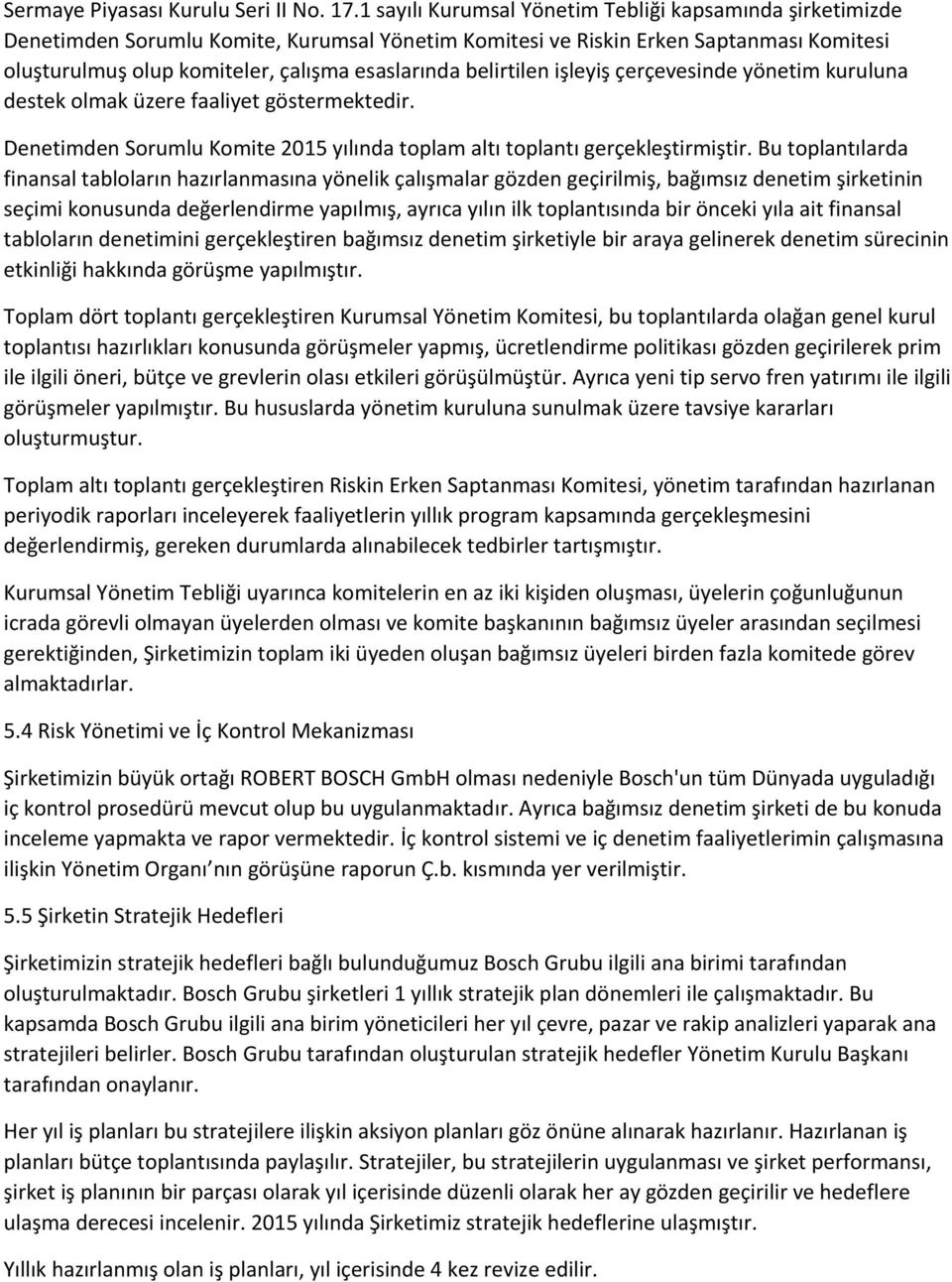 belirtilen işleyiş çerçevesinde yönetim kuruluna destek olmak üzere faaliyet göstermektedir. Denetimden Sorumlu Komite 2015 yılında toplam altı toplantı gerçekleştirmiştir.