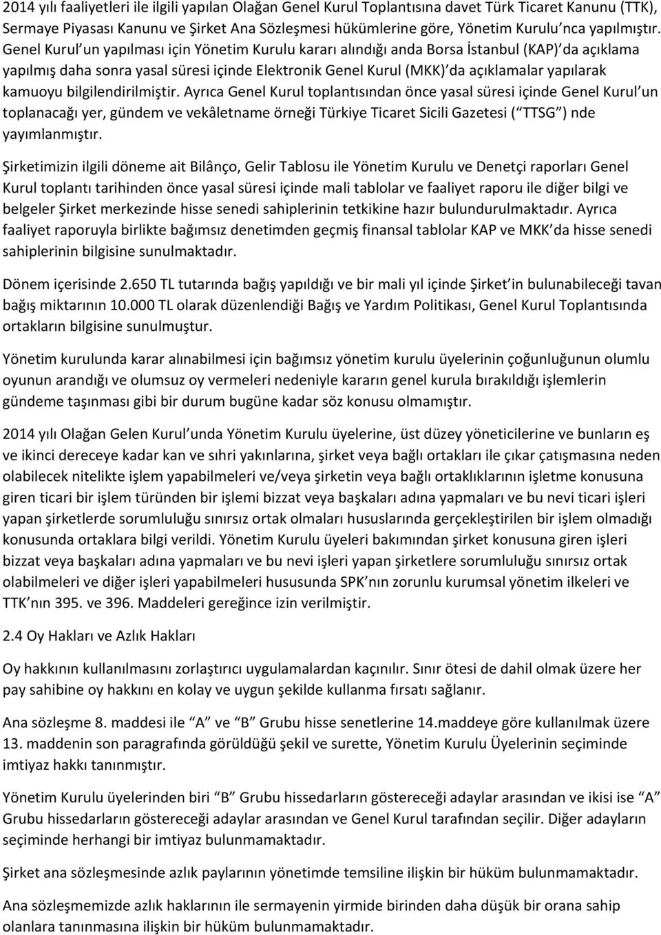 Genel Kurul un yapılması için Yönetim Kurulu kararı alındığı anda Borsa İstanbul (KAP) da açıklama yapılmış daha sonra yasal süresi içinde Elektronik Genel Kurul (MKK) da açıklamalar yapılarak