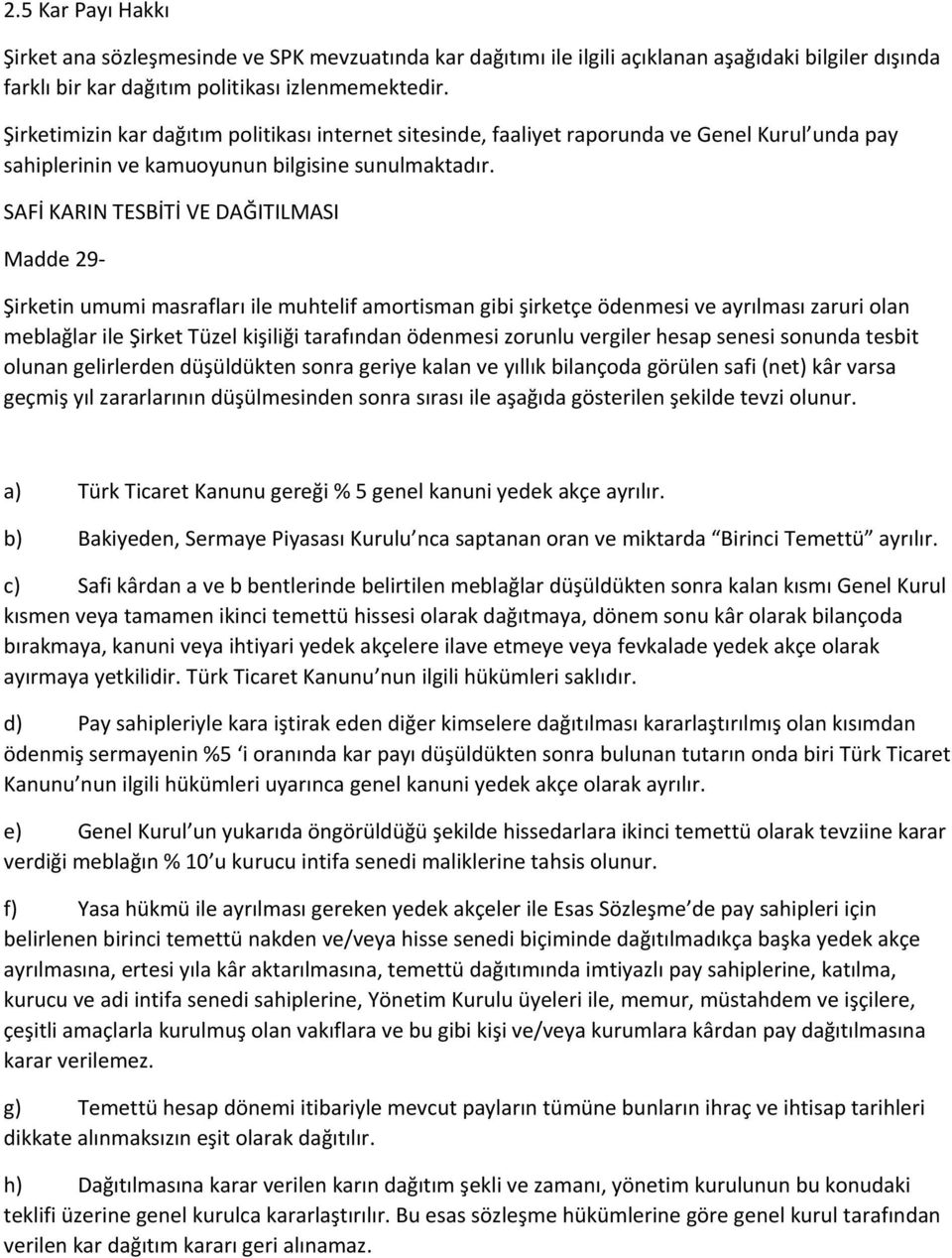 SAFİ KARIN TESBİTİ VE DAĞITILMASI Madde 29- Şirketin umumi masrafları ile muhtelif amortisman gibi şirketçe ödenmesi ve ayrılması zaruri olan meblağlar ile Şirket Tüzel kişiliği tarafından ödenmesi