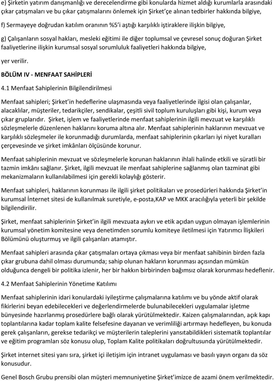 Şirket faaliyetlerine ilişkin kurumsal sosyal sorumluluk faaliyetleri hakkında bilgiye, yer verilir. BÖLÜM IV - MENFAAT SAHİPLERİ 4.