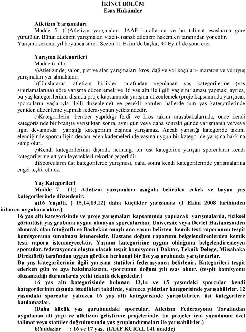 Yarışma Kategorileri Madde 6- (1) a)atletizmde; salon, pist ve alan yarışmaları, kros, dağ ve yol koşuları- maraton ve yürüyüş yarışmaları yer almaktadır.