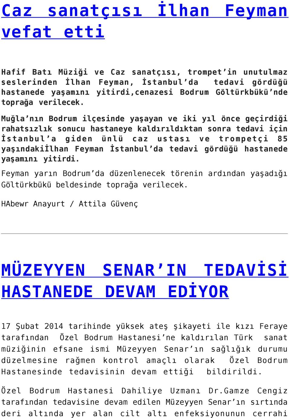 Muğla nın Bodrum ilçesinde yaşayan ve iki yıl önce geçirdiği rahatsızlık sonucu hastaneye kaldırıldıktan sonra tedavi için İstanbul a giden ünlü caz ustası ve trompetçi 85 yaşındakiilhan Feyman