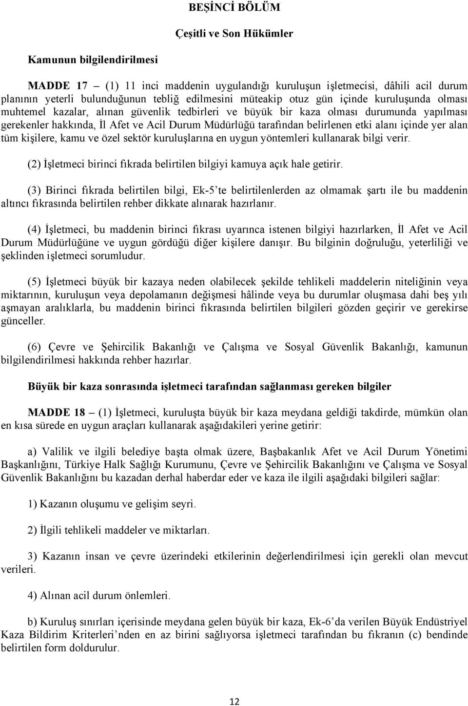 belirlenen etki alanı içinde yer alan tüm kişilere, kamu ve özel sektör kuruluşlarına en uygun yöntemleri kullanarak bilgi verir.