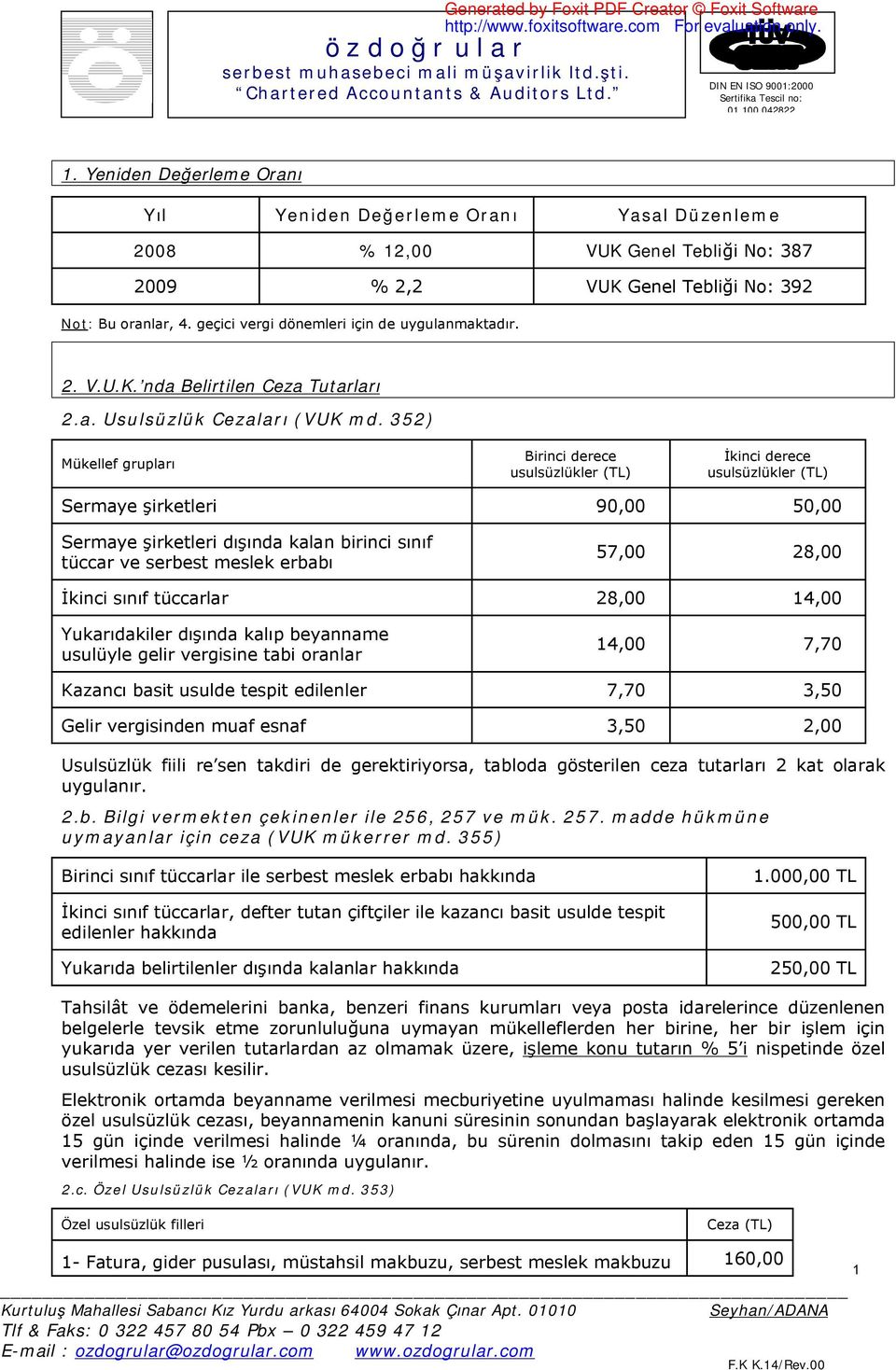 352) Mükellef grupları Birinci derece usulsüzlükler (TL) İkinci derece usulsüzlükler (TL) Sermaye şirketleri 90,00 50,00 Sermaye şirketleri dışında kalan birinci sınıf tüccar ve serbest meslek erbabı