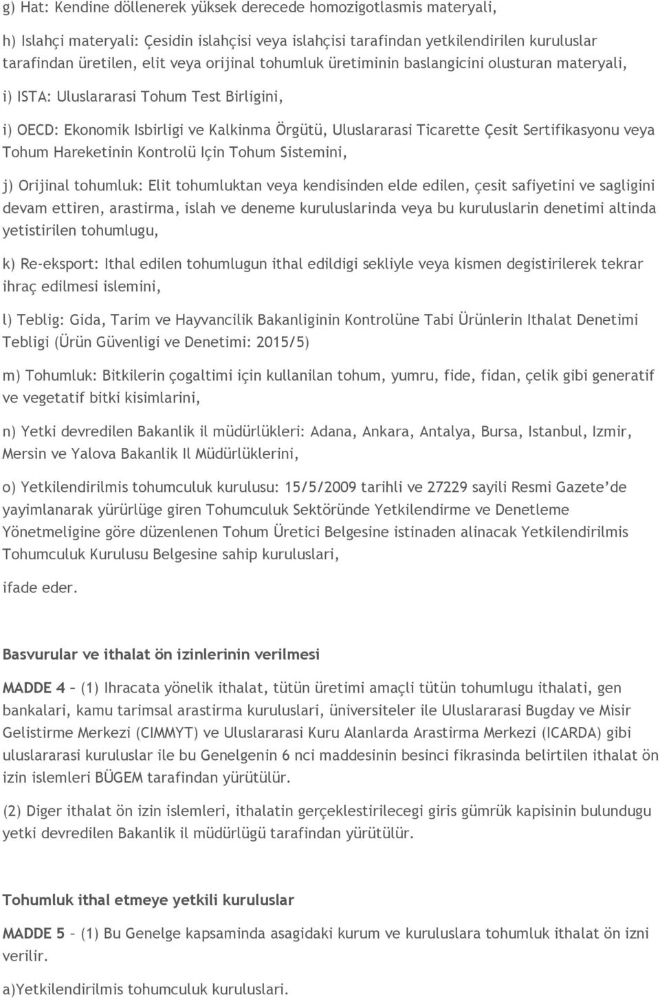 veya Tohum Hareketinin Kontrolü Için Tohum Sistemini, j) Orijinal tohumluk: Elit tohumluktan veya kendisinden elde edilen, çesit safiyetini ve sagligini devam ettiren, arastirma, islah ve deneme