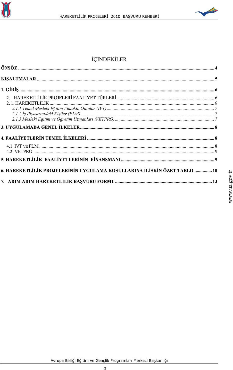 FAALİYETLERİN TEMEL İLKELERİ... 8 4.1. IVT VE PLM... 8 4.2. VETPRO... 9 5. HAREKETLİLİK FAALİYETLERİNİN FİNANSMANI... 9 6.