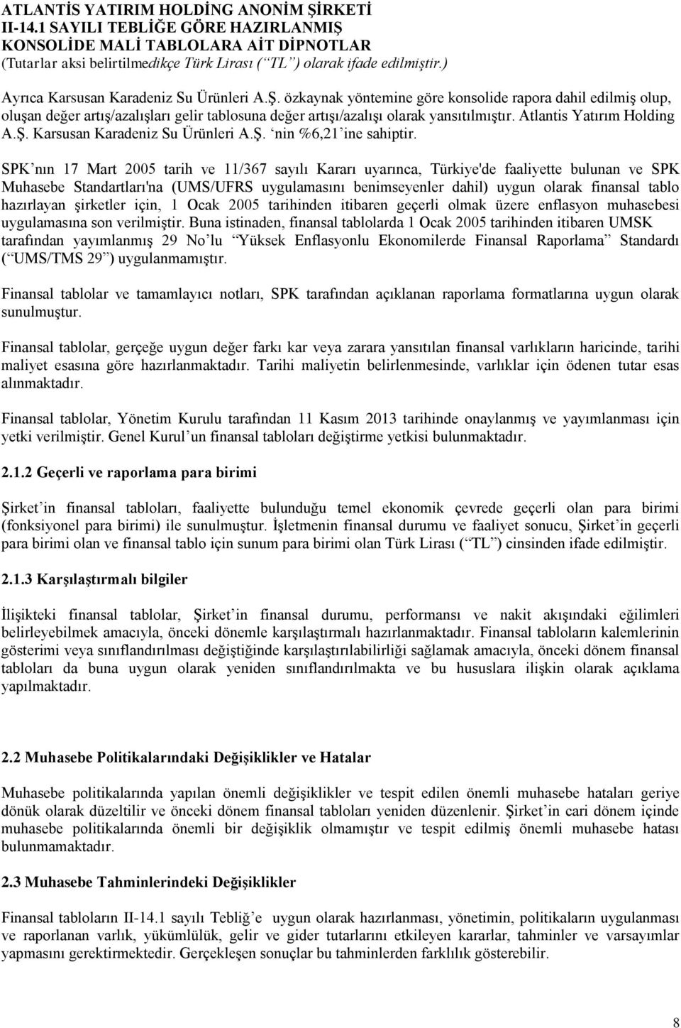 SPK nın 17 Mart 2005 tarih ve 11/367 sayılı Kararı uyarınca, Türkiye'de faaliyette bulunan ve SPK Muhasebe Standartları'na (UMS/UFRS uygulamasını benimseyenler dahil) uygun olarak finansal tablo