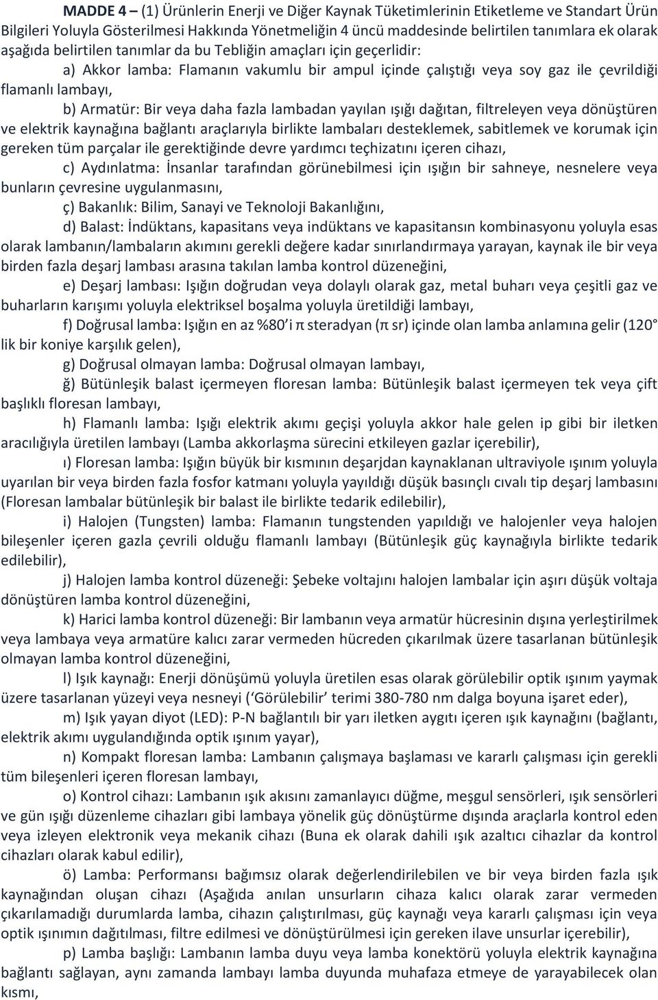 lambadan yayılan ışığı dağıtan, filtreleyen veya dönüştüren ve elektrik kaynağına bağlantı araçlarıyla birlikte lambaları desteklemek, sabitlemek ve korumak için gereken tüm parçalar ile gerektiğinde