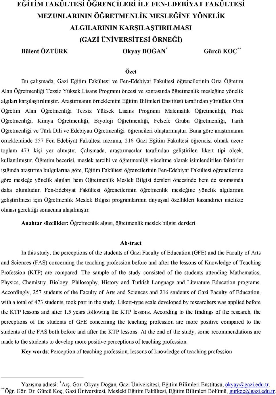 Aratrmann örneklemini Eitim Bilimleri Enstitüsü tarafndan yürütülen Orta Öretim Alan Tezsiz Yüksek Lisans Program Matematik, Fizik, Kimya, Biyoloji, Felsefe Grubu, Tarih ve Türk Dili ve Edebiyat