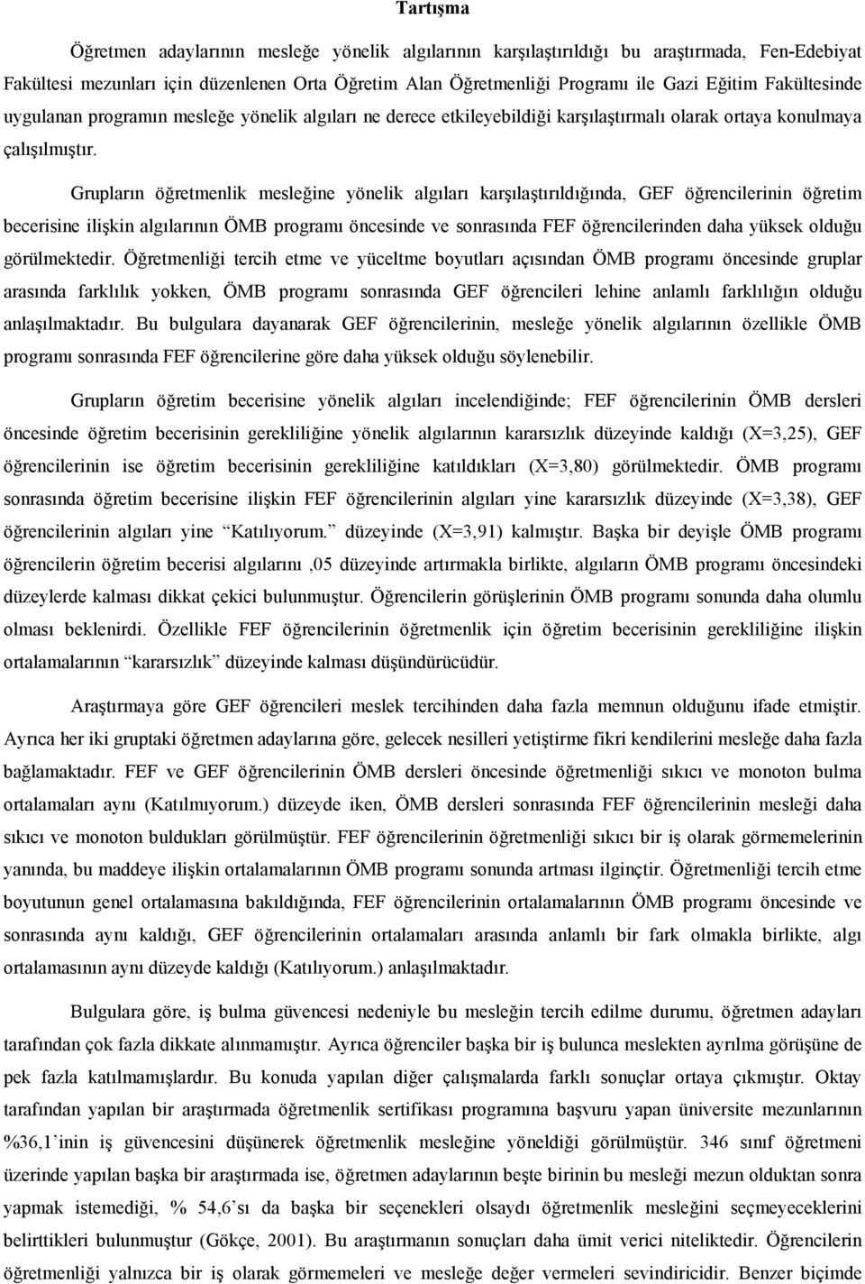 Gruplarn öretmenlik mesleine yönelik alglar karlatrldnda, GEF örencilerinin öretim becerisine ilikin alglarnn ÖMB program öncesinde ve sonrasnda FEF örencilerinden daha yüksek olduu görülmektedir.