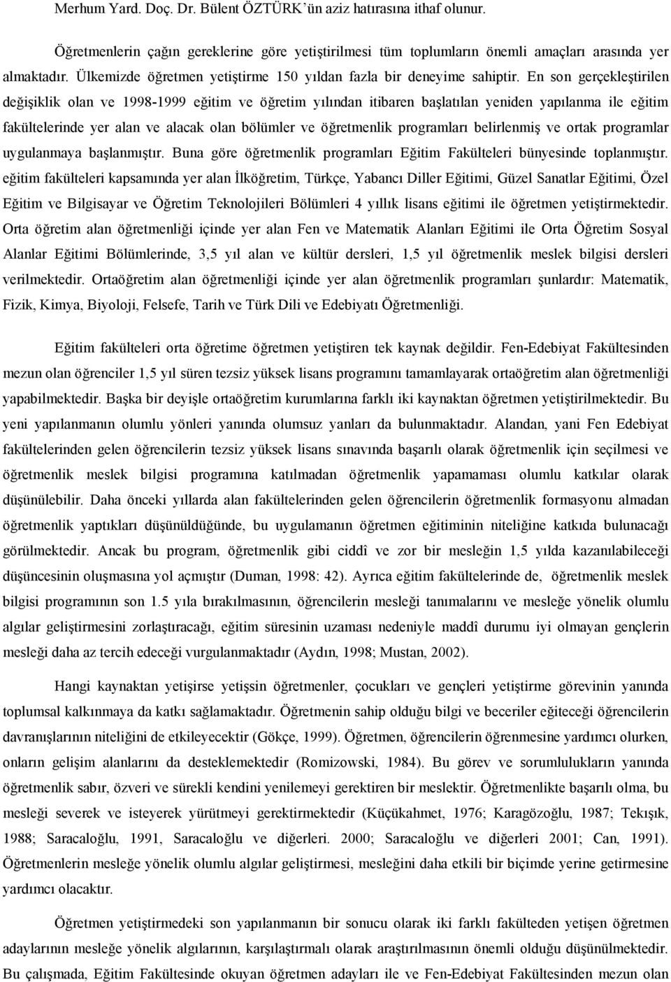 En son gerçekletirilen deiiklik olan ve 1998-1999 eitim ve öretim ylndan itibaren balatlan yeniden yaplanma ile eitim fakültelerinde yer alan ve alacak olan bölümler ve öretmenlik programlar