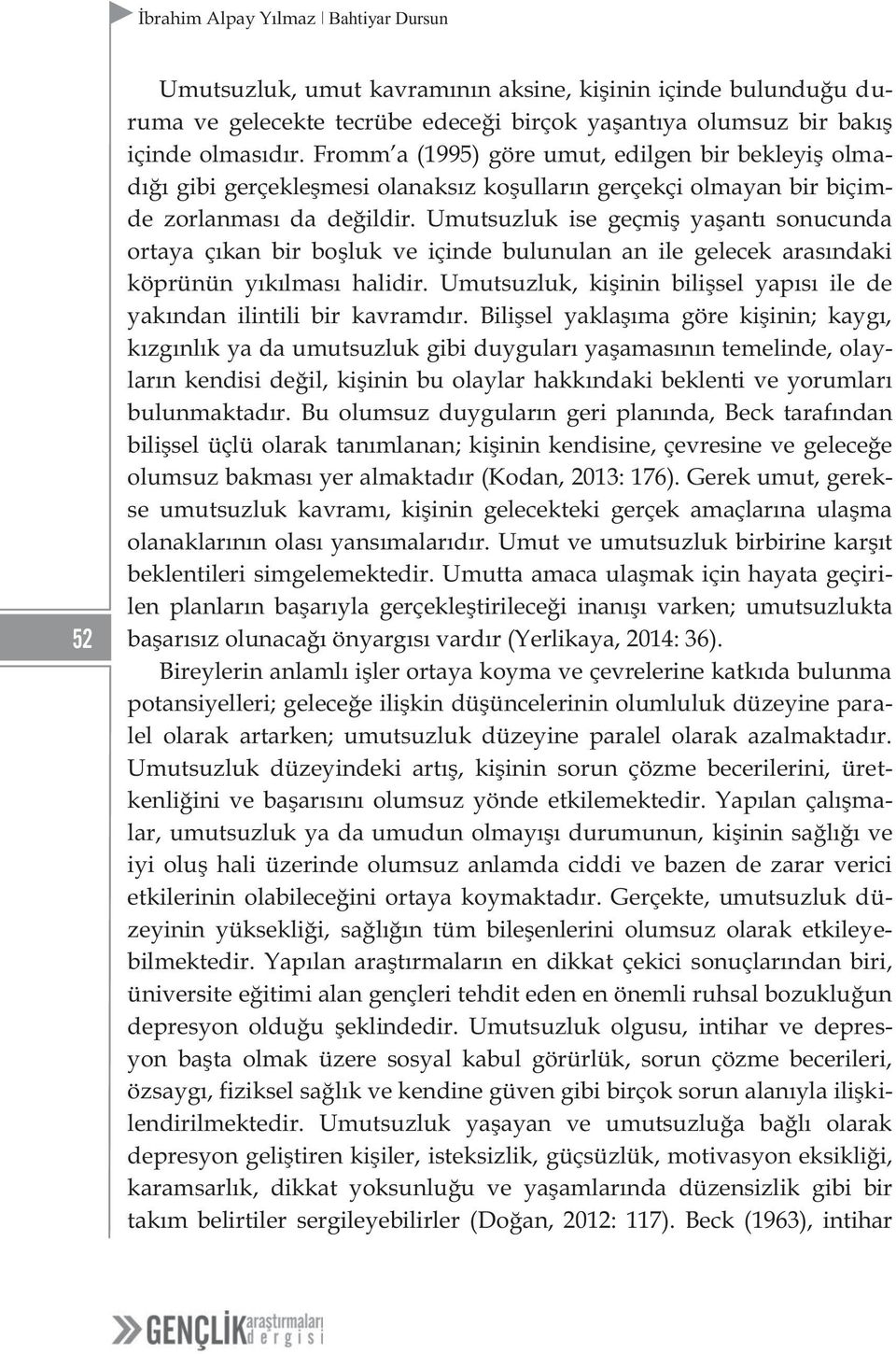 Umutsuzluk ise geçmiş yaşantı sonucunda ortaya çıkan bir boşluk ve içinde bulunulan an ile gelecek arasındaki köprünün yıkılması halidir.