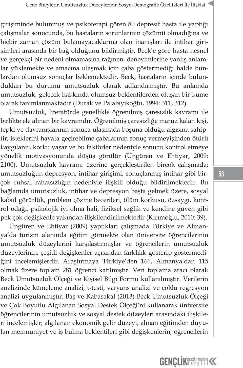 Beck e göre hasta nesnel ve gerçekçi bir nedeni olmamasına rağmen, deneyimlerine yanlış anlamlar yüklemekte ve amacına ulaşmak için çaba göstermediği halde bunlardan olumsuz sonuçlar beklemektedir.