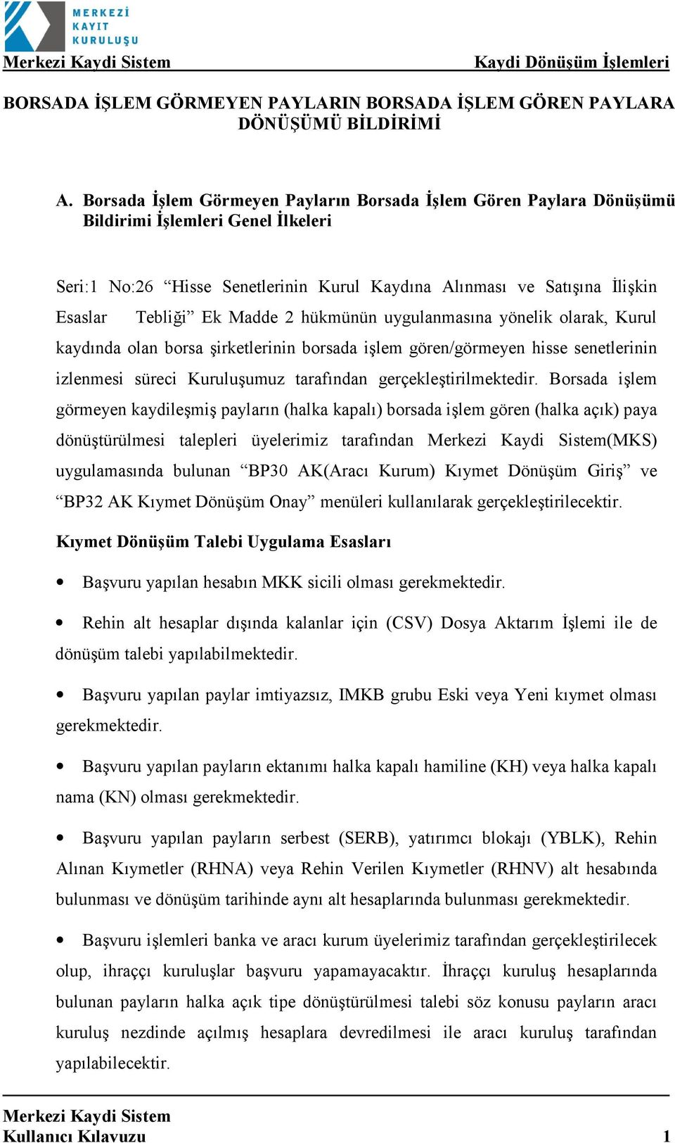 Madde 2 hükmünün uygulanmasına yönelik olarak, Kurul kaydında olan borsa şirketlerinin borsada işlem gören/görmeyen hisse senetlerinin izlenmesi süreci Kuruluşumuz tarafından gerçekleştirilmektedir.