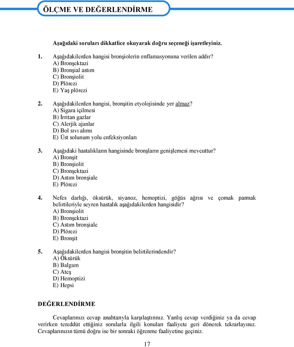 A) Sigara içilmesi B) Ġrritan gazlar C) Alerjik ajanlar D) Bol sıvı alımı E) Üst solunum yolu enfeksiyonları 3. AĢağıdaki hastalıkların hangisinde bronģların geniģlemesi mevcuttur?