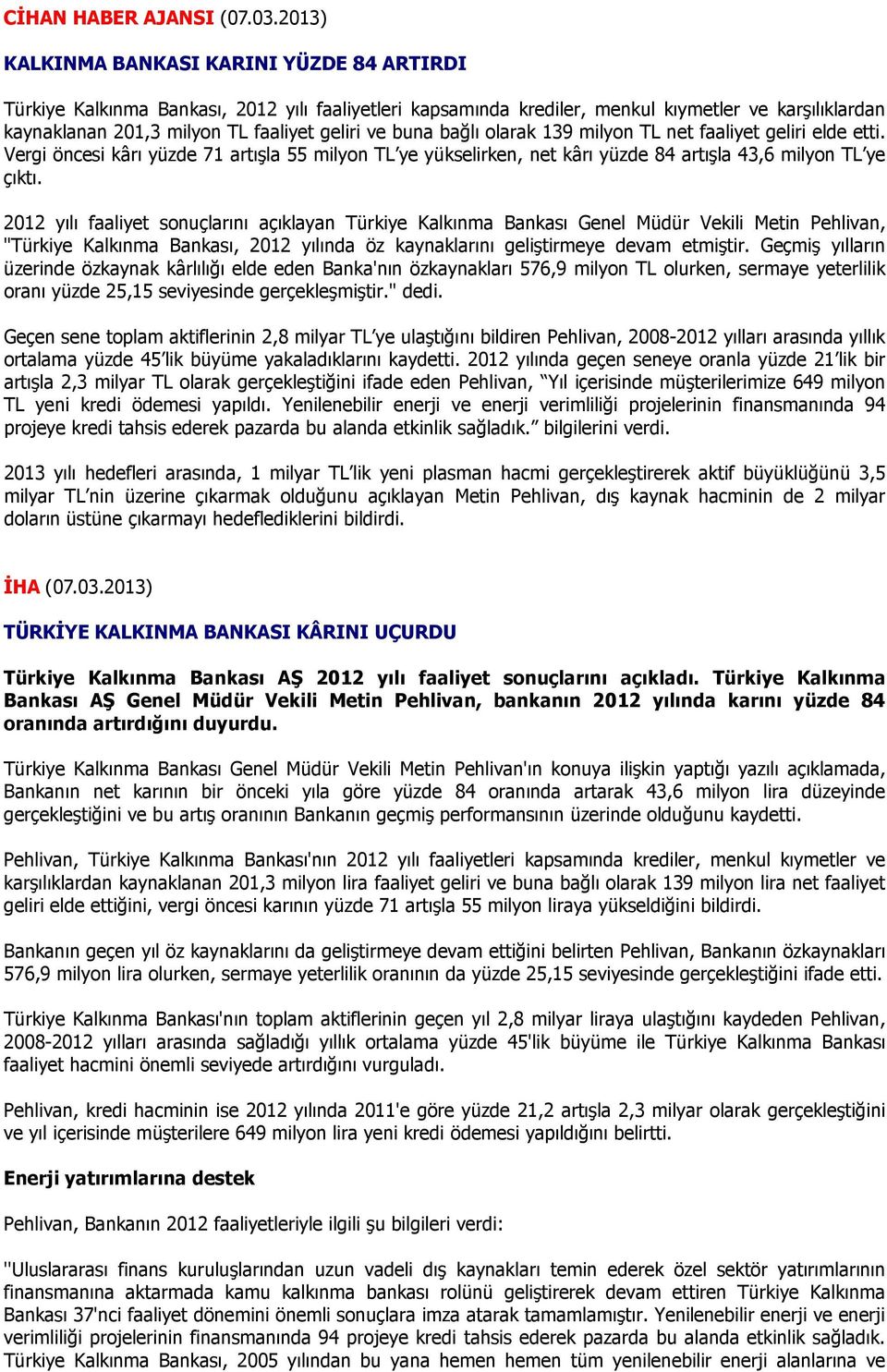 buna bağlı olarak 139 milyon TL net faaliyet geliri elde etti. Vergi öncesi kârı yüzde 71 artışla 55 milyon TL ye yükselirken, net kârı yüzde 84 artışla 43,6 milyon TL ye çıktı.