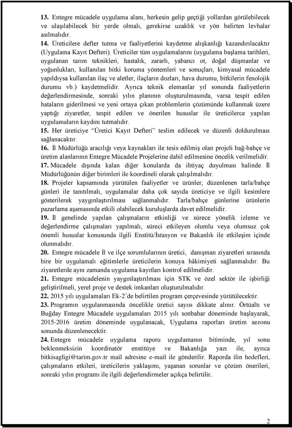 Üreticiler tüm uygulamalarını (uygulama başlama tarihleri, uygulanan tarım teknikleri, hastalık, zararlı, yabancı ot, doğal düşmanlar ve yoğunlukları, kullanılan bitki koruma yöntemleri ve sonuçları,