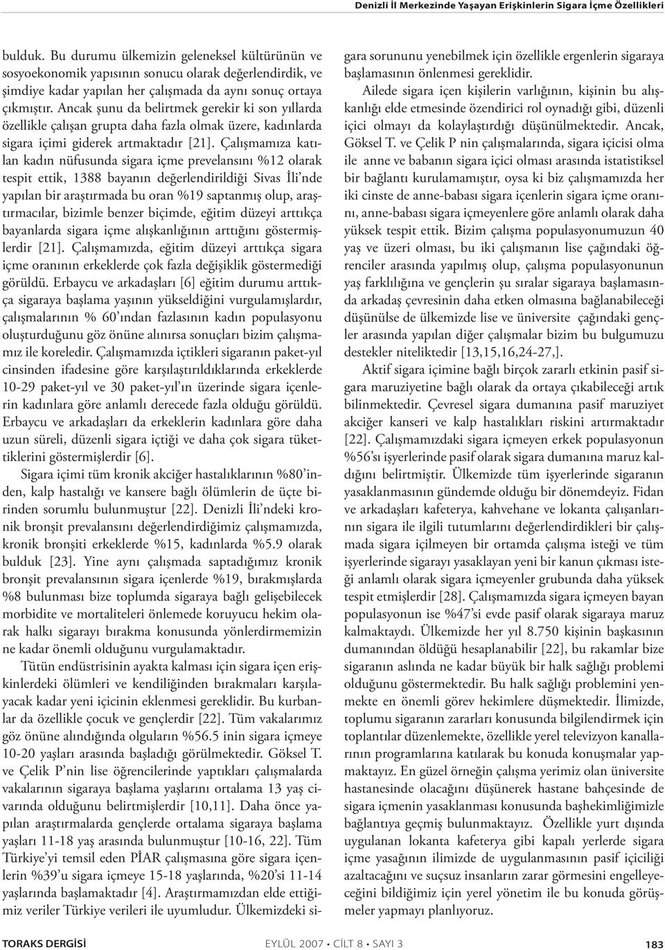 Ancak şunu da belirtmek gerekir ki son yıllarda özellikle çalışan grupta daha fazla olmak üzere, kadınlarda sigara içimi giderek artmaktadır [21].