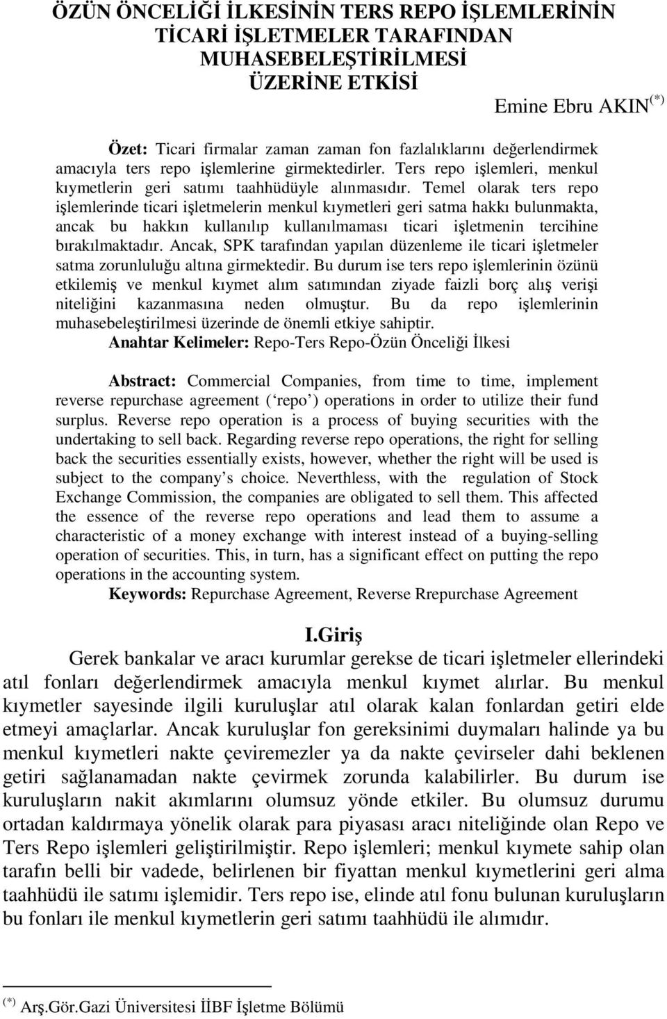 Temel olarak ters repo ilemlerinde ticari iletmelerin menkul kıymetleri geri satma hakkı bulunmakta, ancak bu hakkın kullanılıp kullanılmaması ticari iletmenin tercihine bırakılmaktadır.