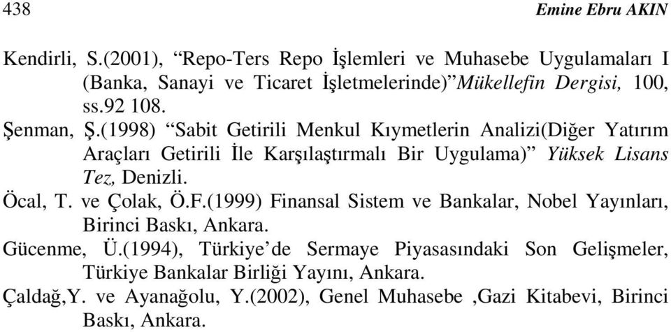 (1998) Sabit Getirili Menkul Kıymetlerin Analizi(Dier Yatırım Araçları Getirili le Karılatırmalı Bir Uygulama) Yüksek Lisans Tez, Denizli. Öcal, T.