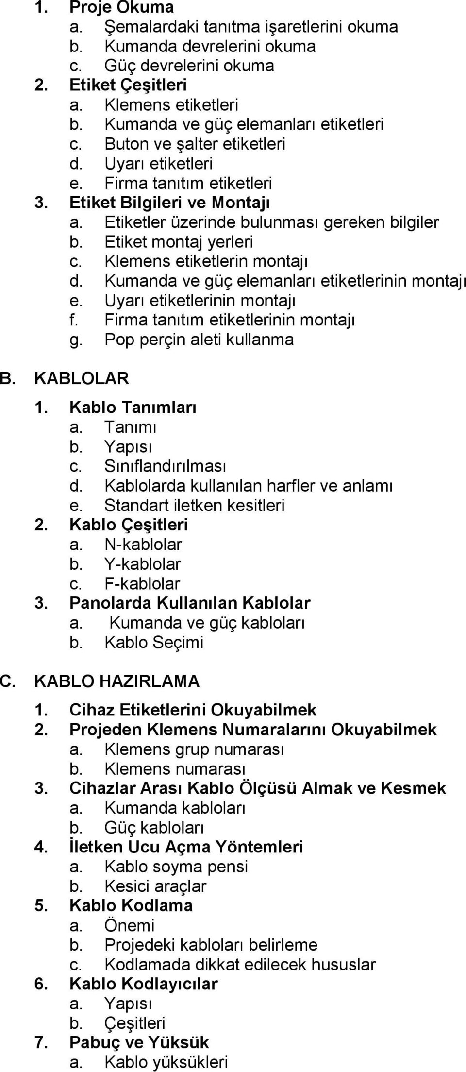 Klemens etiketlerin montajı d. Kumanda ve güç elemanları etiketlerinin montajı e. Uyarı etiketlerinin montajı f. Firma tanıtım etiketlerinin montajı g. Pop perçin aleti kullanma B. KABLOLAR 1.