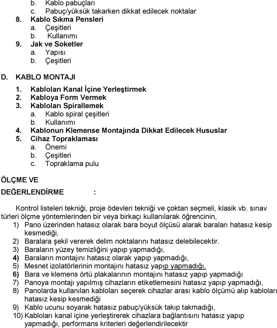 Cihaz Topraklaması a. Önemi b. Çeşitleri c. Topraklama pulu ÖLÇME VE DEĞERLENDİRME : Kontrol listeleri tekniği, proje ödevleri tekniği ve çoktan seçmeli, klasik vb.