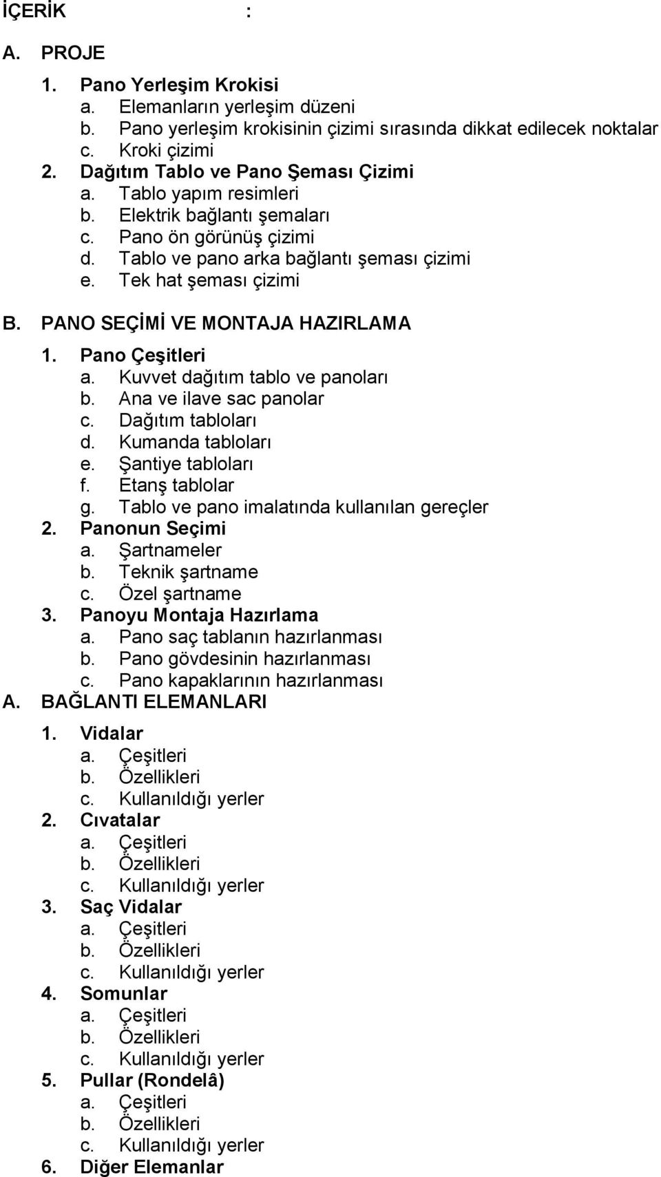 PANO SEÇİMİ VE MONTAJA HAZIRLAMA 1. Pano Çeşitleri a. Kuvvet dağıtım tablo ve panoları b. Ana ve ilave sac panolar c. Dağıtım tabloları d. Kumanda tabloları e. Şantiye tabloları f. Etanş tablolar g.