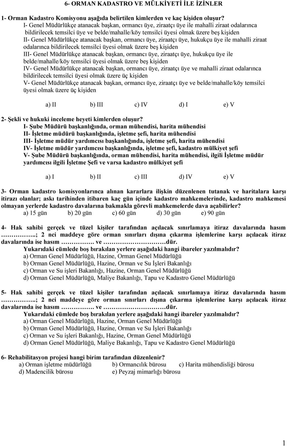 atanacak başkan, ormancı üye, ziraatçı üye, hukukçu üye ile mahalli ziraat odalarınca bildirilecek temsilci üyesi olmak üzere beş kişiden III- Genel Müdürlükçe atanacak başkan, ormancı üye, ziraatçı