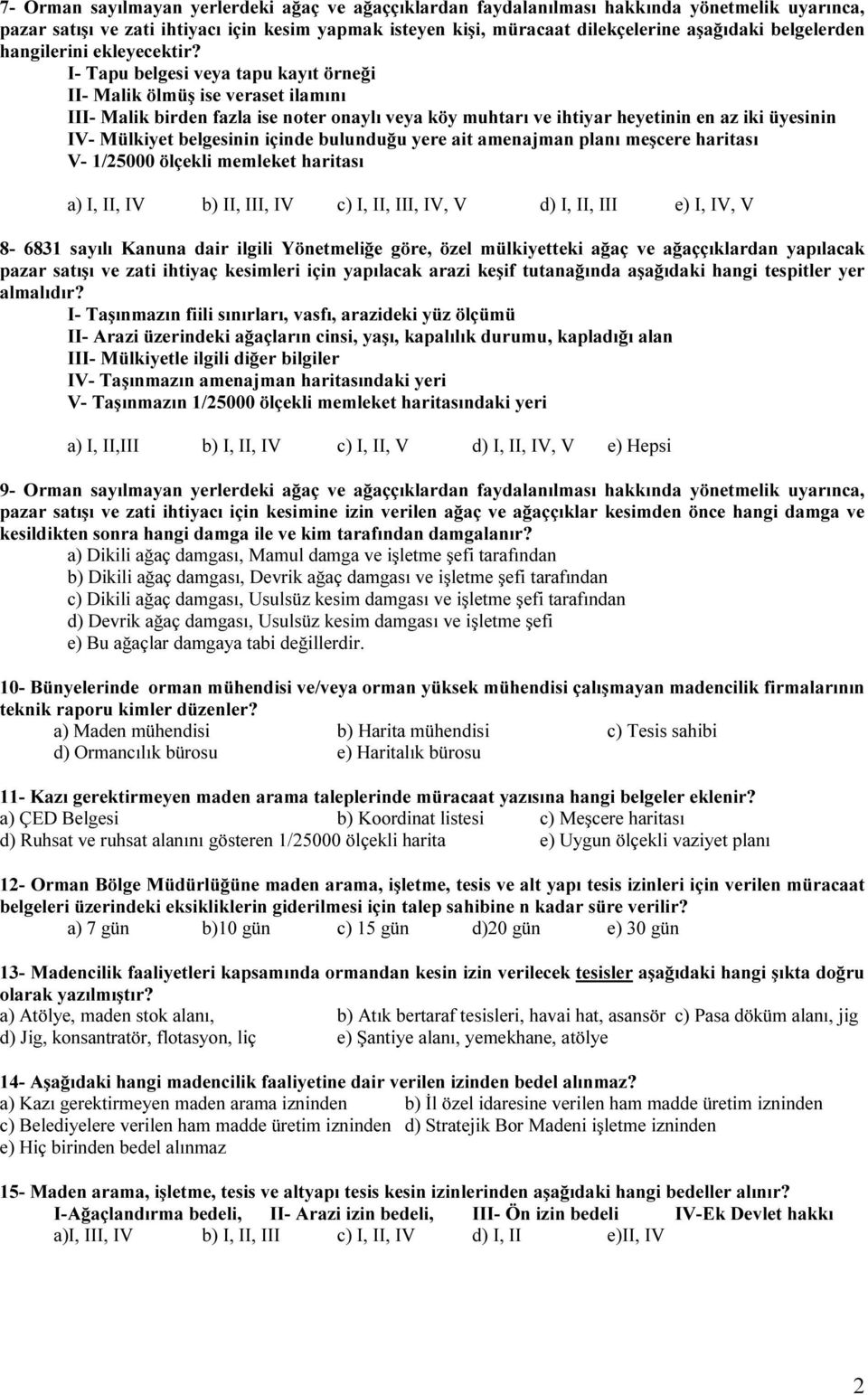 I- Tapu belgesi veya tapu kayıt örneği II- Malik ölmüş ise veraset ilamını III- Malik birden fazla ise noter onaylı veya köy muhtarı ve ihtiyar heyetinin en az iki üyesinin IV- Mülkiyet belgesinin