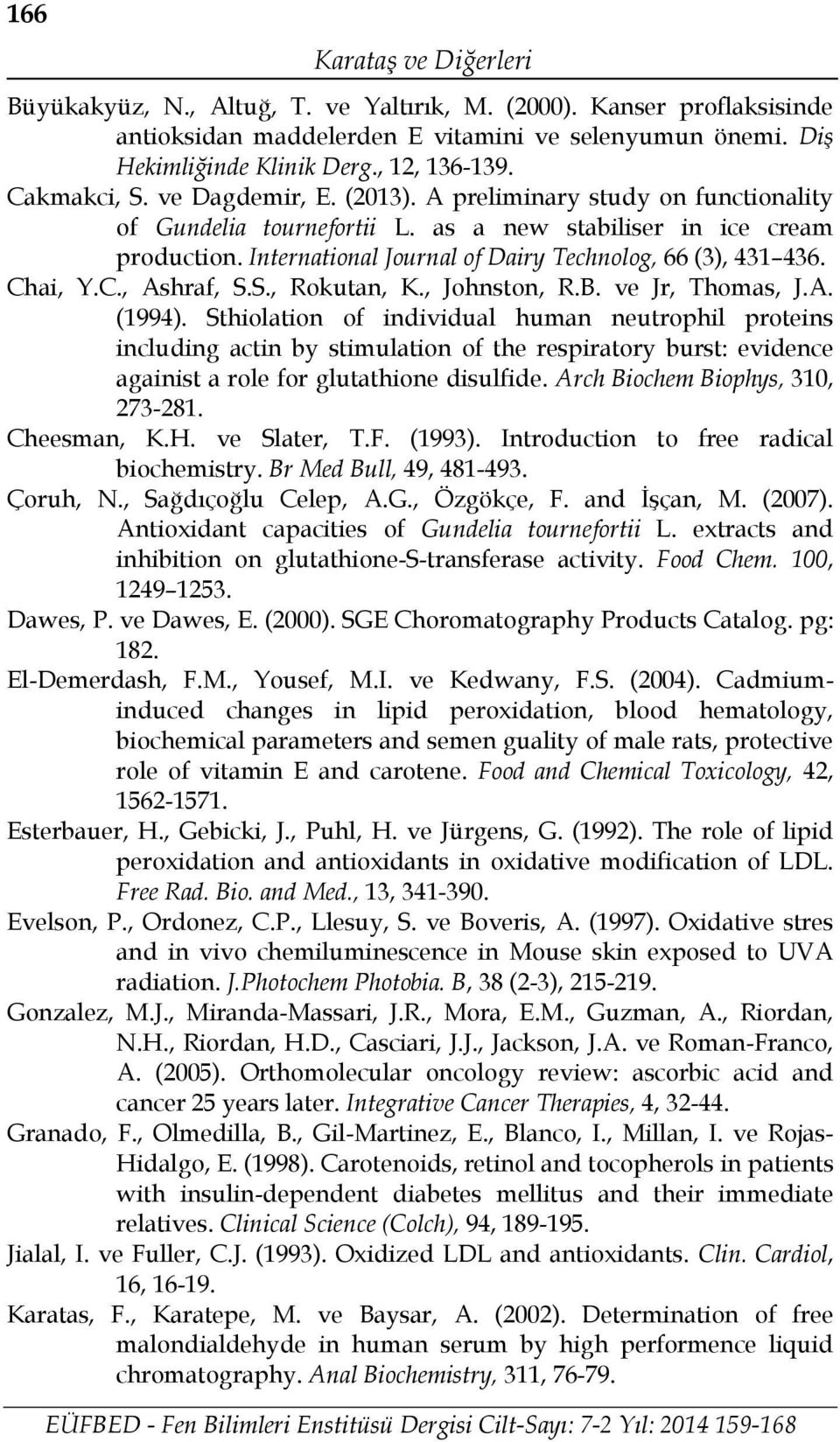 International Journal of Dairy Technolog, 66 (3), 431 436. Chai, Y.C., Ashraf, S.S., Rokutan, K., Johnston, R.B. ve Jr, Thomas, J.A. (1994).