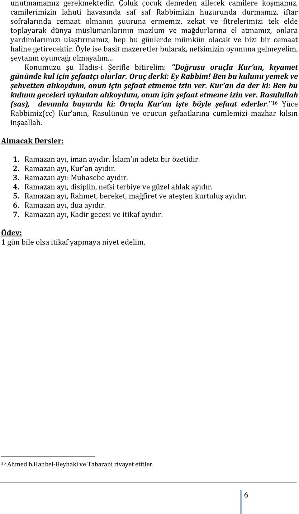 toplayarak dünya müslümanlarının mazlum ve mağdurlarına el atmamız, onlara yardımlarımızı ulaştırmamız, hep bu günlerde mümkün olacak ve bizi bir cemaat haline getirecektir.