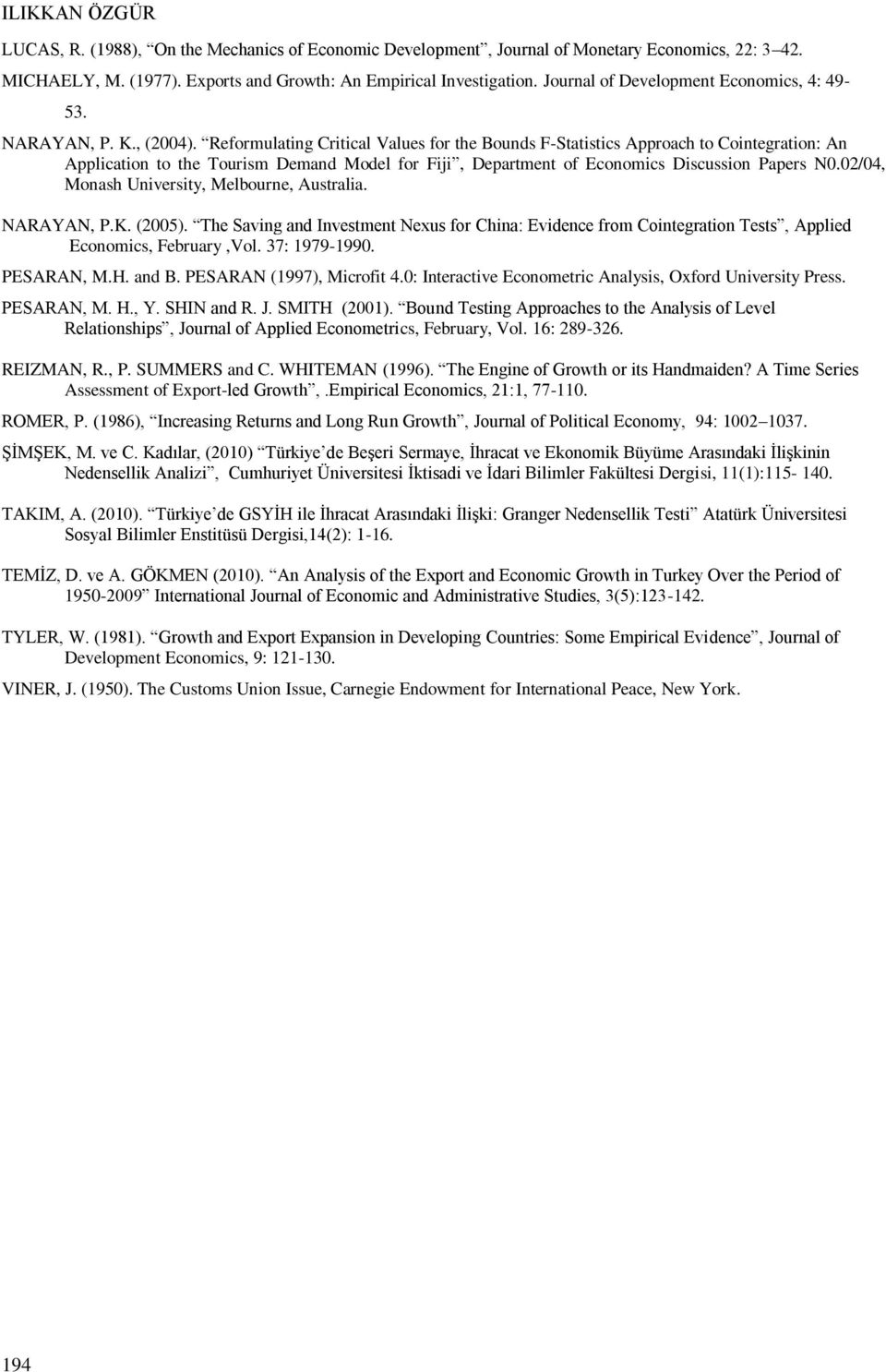 0/04, Monash Unversy, Melbourne, Ausrala. NARAYAN, P.K. (005). The Savng and Invesmen Nexus for Chna: Evdence from Conegraon Tess, Aled Economcs, February,Vol. 7: 979-990. PESARAN, M.H. and B.