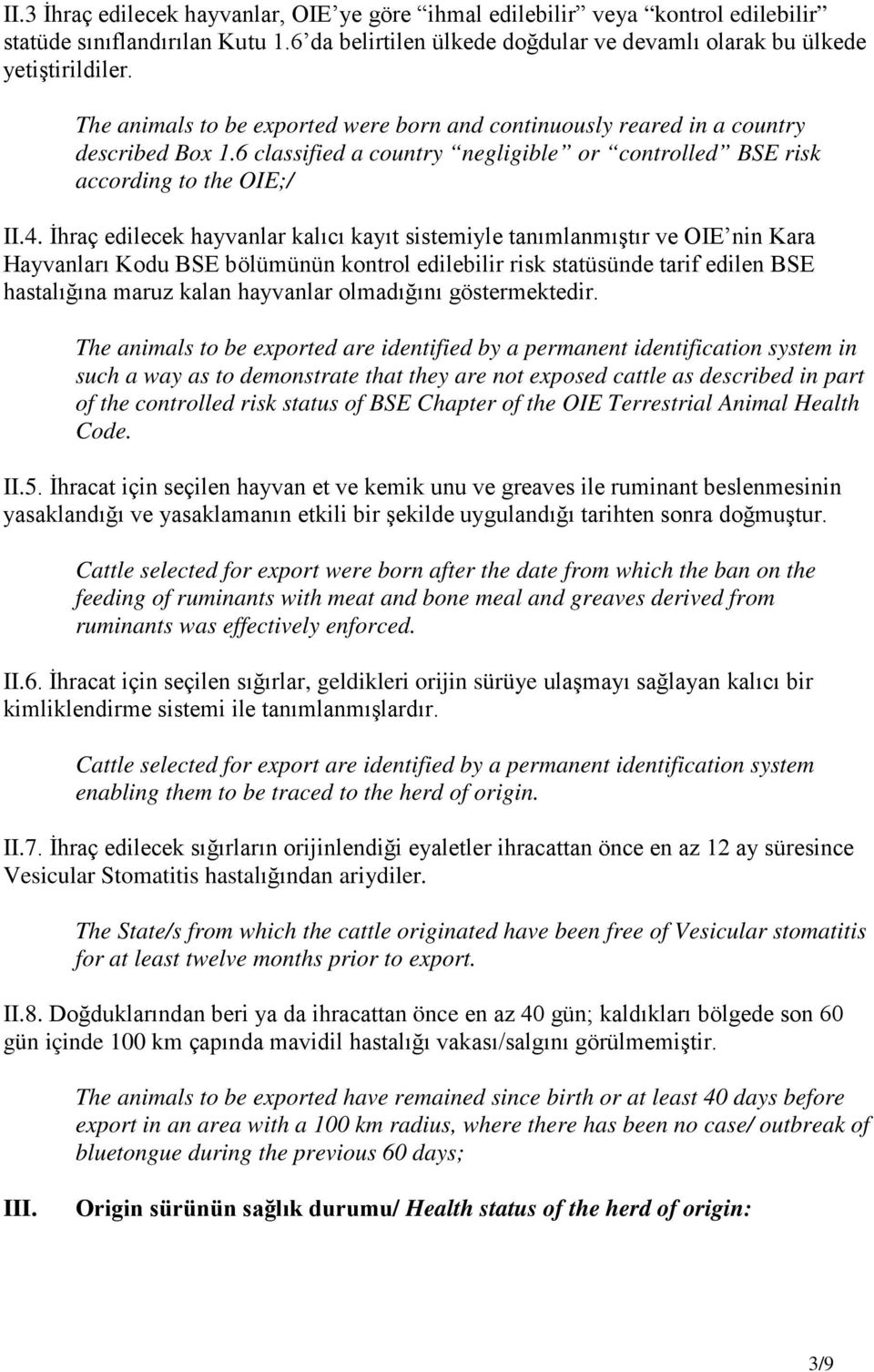 İhraç edilecek hayvanlar kalıcı kayıt sistemiyle tanımlanmıştır ve OIE nin Kara Hayvanları Kodu BSE bölümünün kontrol edilebilir risk statüsünde tarif edilen BSE hastalığına maruz kalan hayvanlar