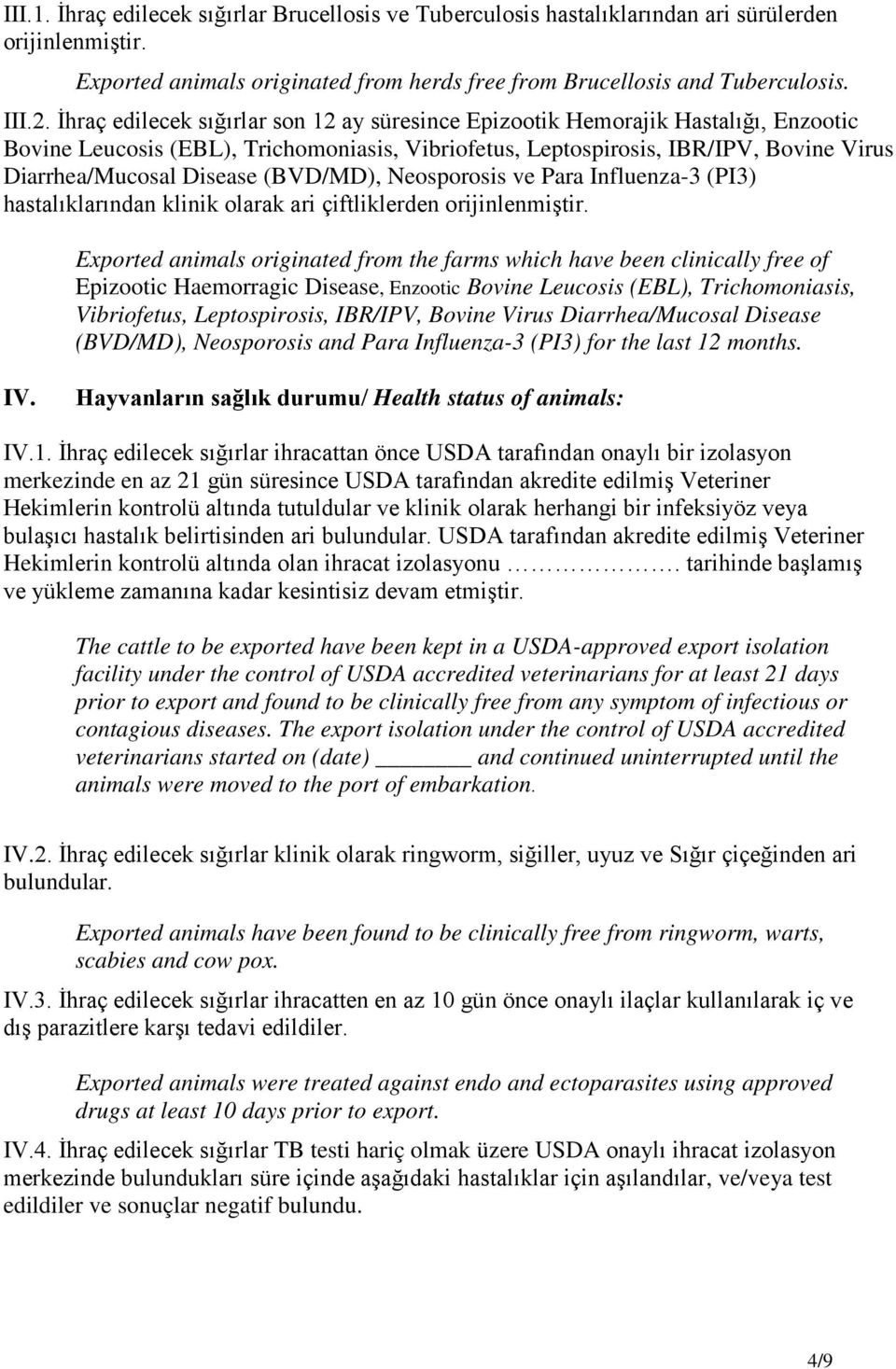 (BVD/MD), Neosporosis ve Para Influenza-3 (PI3) hastalıklarından klinik olarak ari çiftliklerden orijinlenmiştir.