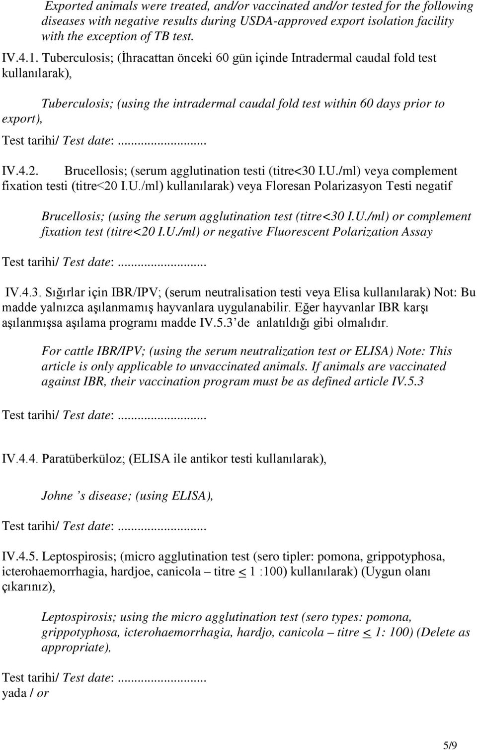 Brucellosis; (serum agglutination testi (titre<30 I.U./ml) veya complement fixation testi (titre<20 I.U./ml) kullanılarak) veya Floresan Polarizasyon Testi negatif Brucellosis; (using the serum agglutination test (titre<30 I.