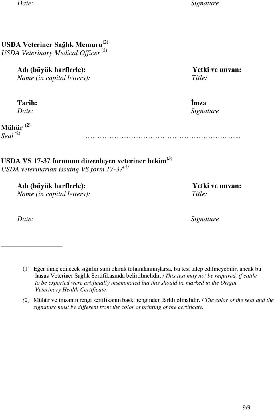 ..... USDA VS 17-37 formunu düzenleyen veteriner hekim (3) USDA veterinarian issuing VS form 17-37 (3) Adı (büyük harflerle): Name (in capital letters): Yetki ve unvan: Title: Date: Signature (1)