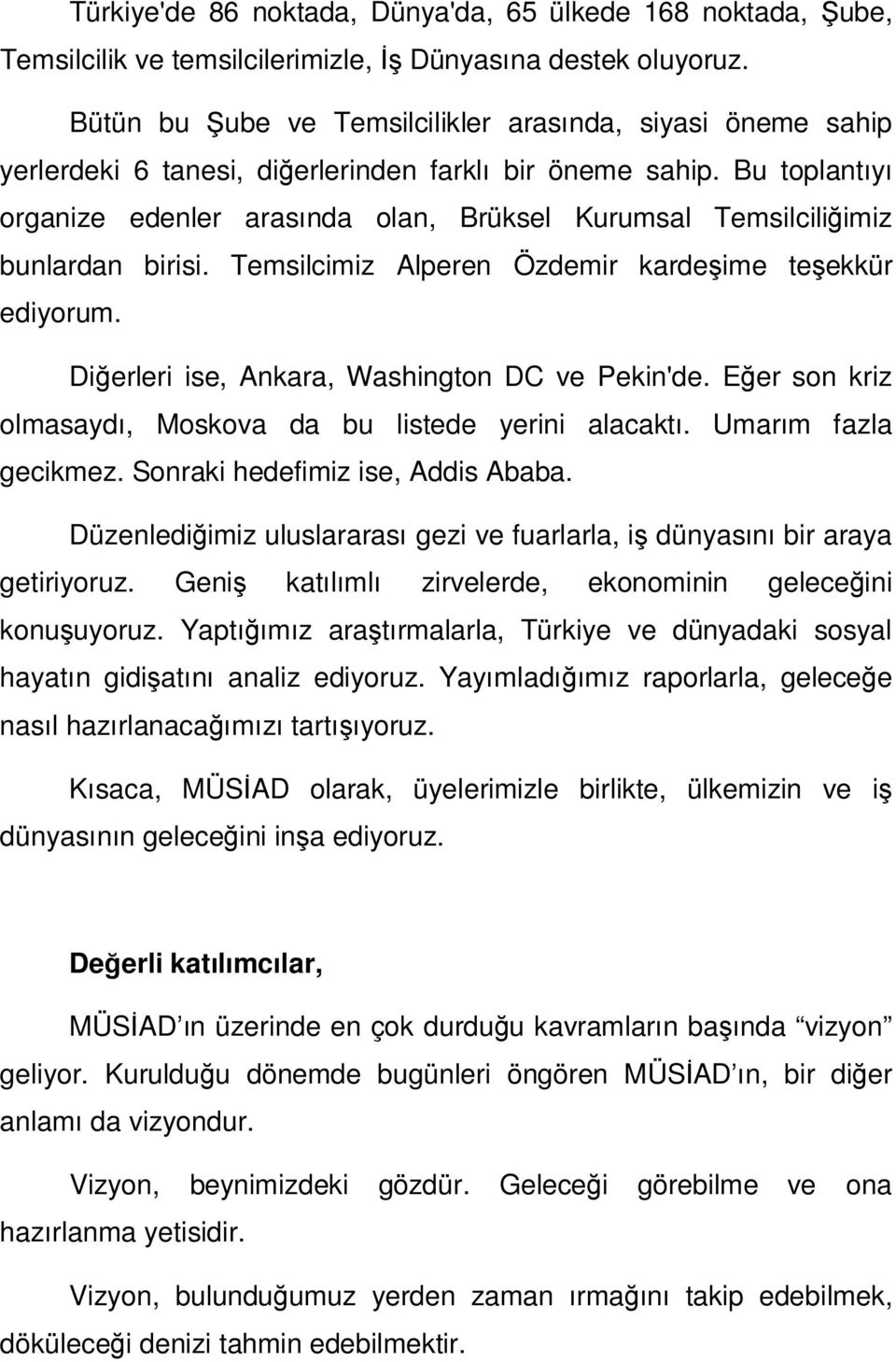 Bu toplantıyı organize edenler arasında olan, Brüksel Kurumsal Temsilciliğimiz bunlardan birisi. Temsilcimiz Alperen Özdemir kardeşime teşekkür ediyorum.