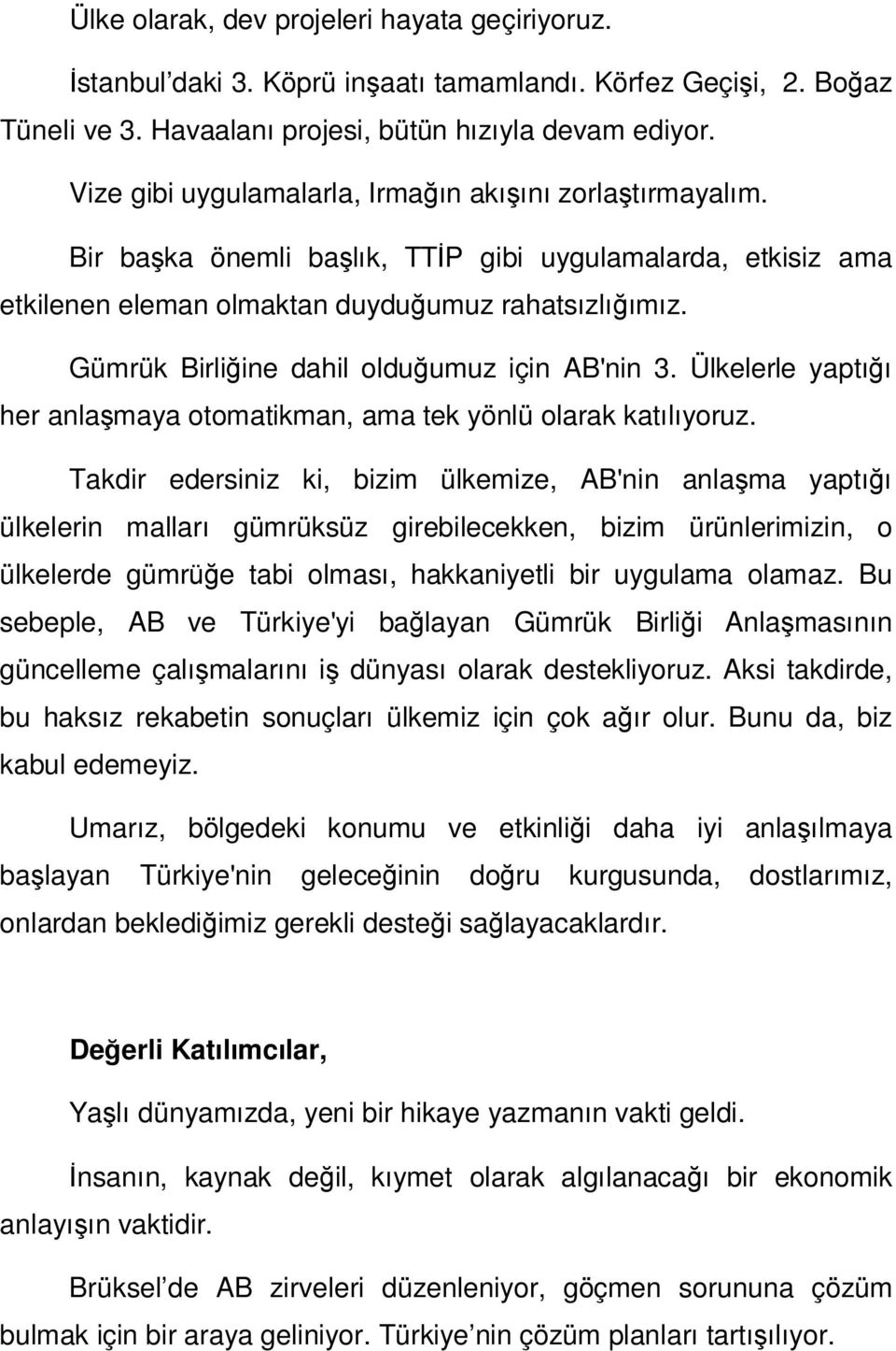 Gümrük Birliğine dahil olduğumuz için AB'nin 3. Ülkelerle yaptığı her anlaşmaya otomatikman, ama tek yönlü olarak katılıyoruz.