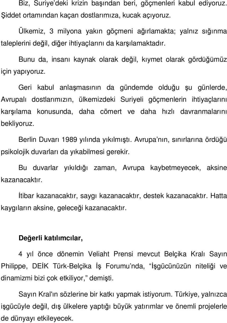 Geri kabul anlaşmasının da gündemde olduğu şu günlerde, Avrupalı dostlarımızın, ülkemizdeki Suriyeli göçmenlerin ihtiyaçlarını karşılama konusunda, daha cömert ve daha hızlı davranmalarını bekliyoruz.