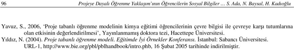değerlendirilmesi, Yayınlanmamış doktora tezi, Hacettepe Üniversitesi. Yıldız, N. (2004). Proje tabanlı öğrenme modeli.