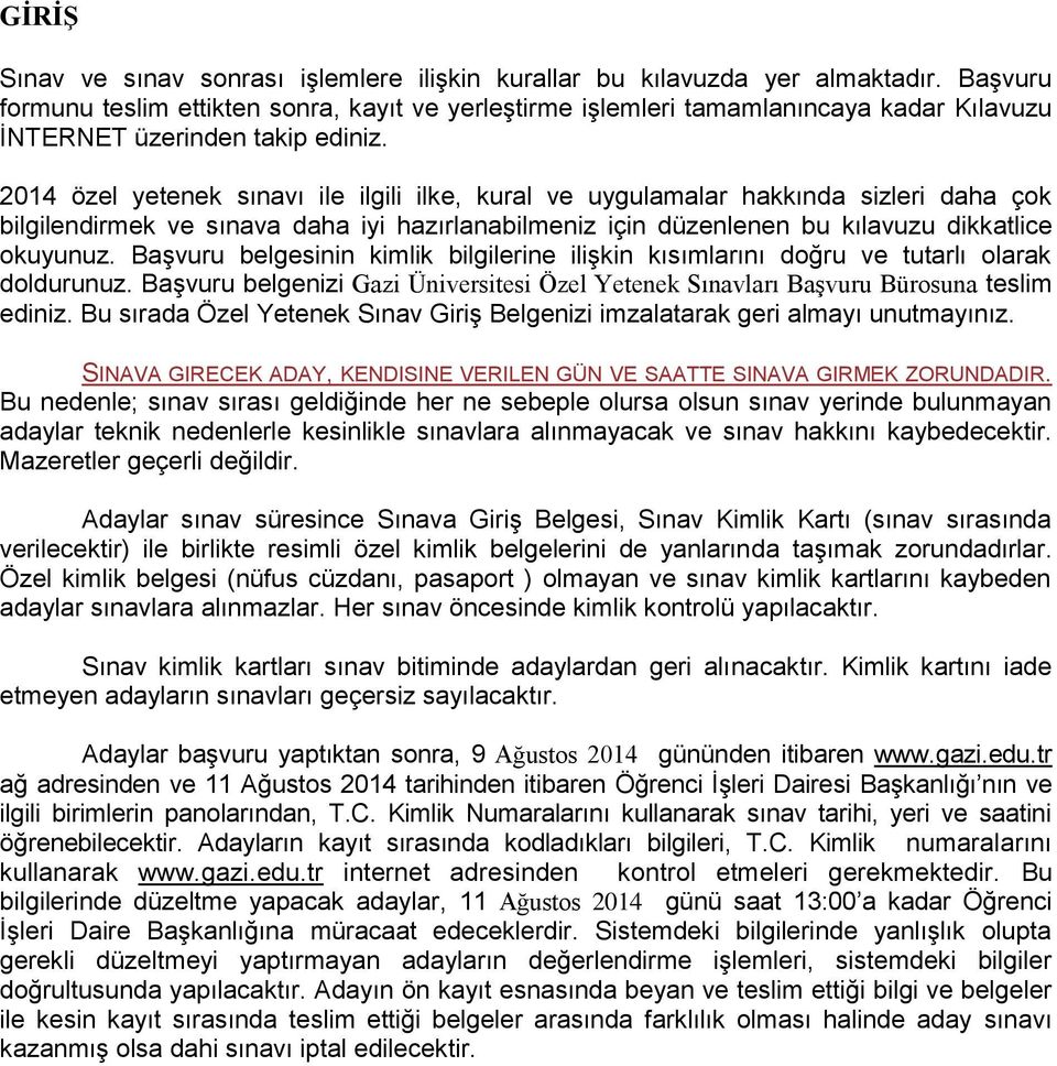 2014 özel yetenek sınavı ile ilgili ilke, kural ve uygulamalar hakkında sizleri daha çok bilgilendirmek ve sınava daha iyi hazırlanabilmeniz için düzenlenen bu kılavuzu dikkatlice okuyunuz.