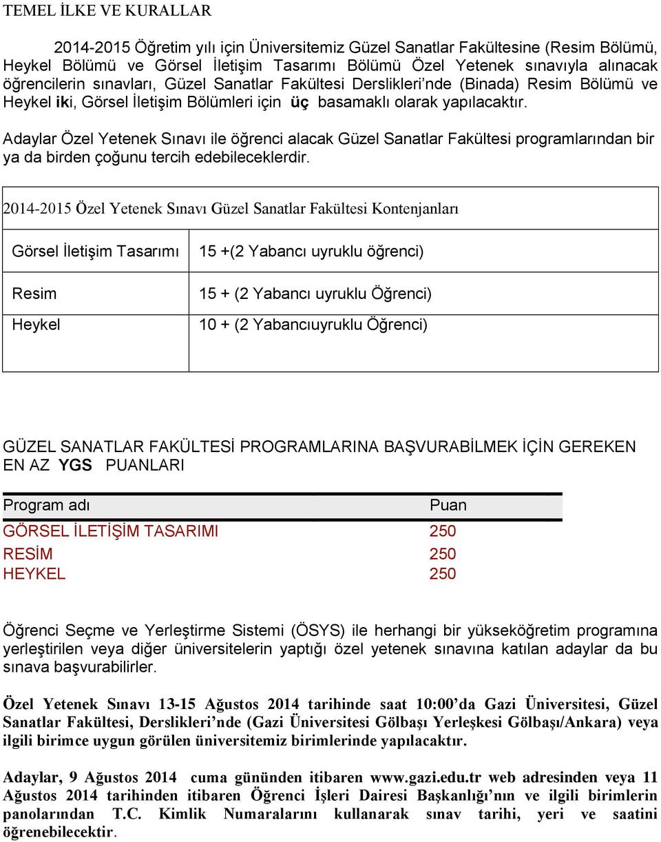 Adaylar Özel Yetenek Sınavı ile öğrenci alacak Güzel Sanatlar Fakültesi programlarından bir ya da birden çoğunu tercih edebileceklerdir.