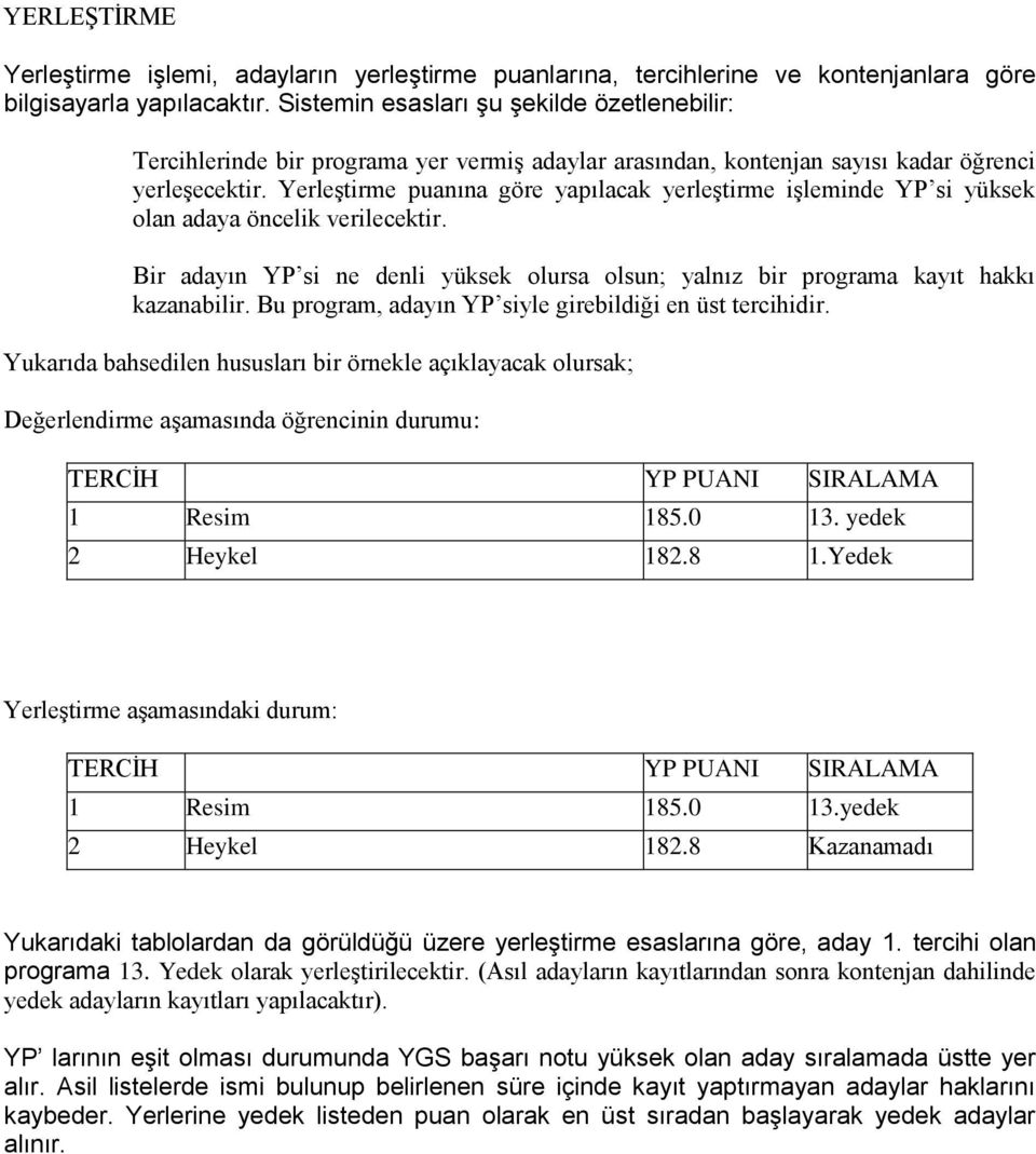 Yerleştirme puanına göre yapılacak yerleştirme işleminde YP si yüksek olan adaya öncelik verilecektir. Bir adayın YP si ne denli yüksek olursa olsun; yalnız bir programa kayıt hakkı kazanabilir.