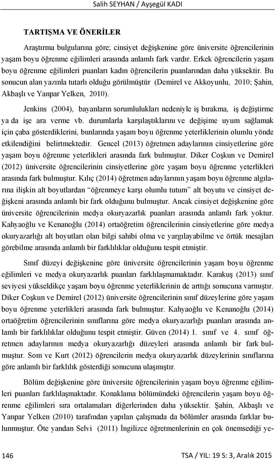 Bu sonucun alan yazınla tutarlı olduğu görülmüştür (Demirel ve Akkoyunlu, 2010; Şahin, Akbaşlı ve Yanpar Yelken, 2010).